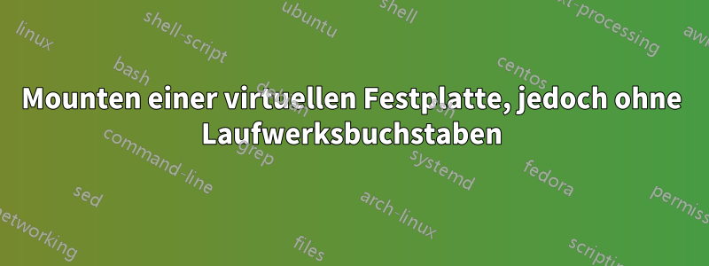 Mounten einer virtuellen Festplatte, jedoch ohne Laufwerksbuchstaben