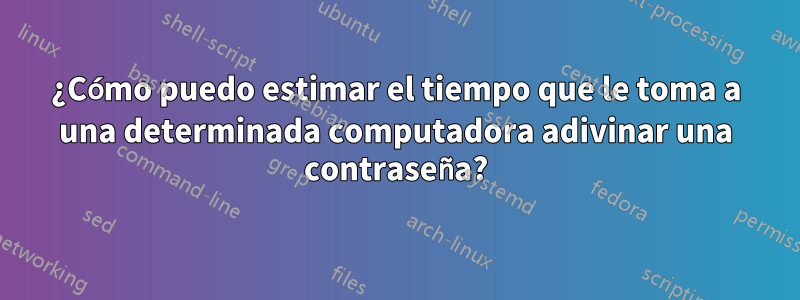 ¿Cómo puedo estimar el tiempo que le toma a una determinada computadora adivinar una contraseña?