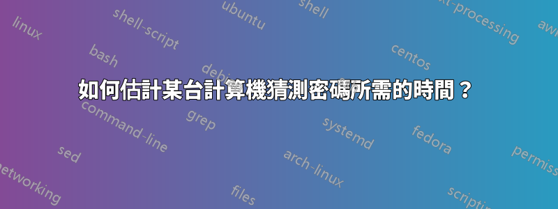 如何估計某台計算機猜測密碼所需的時間？