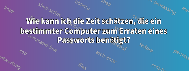 Wie kann ich die Zeit schätzen, die ein bestimmter Computer zum Erraten eines Passworts benötigt?