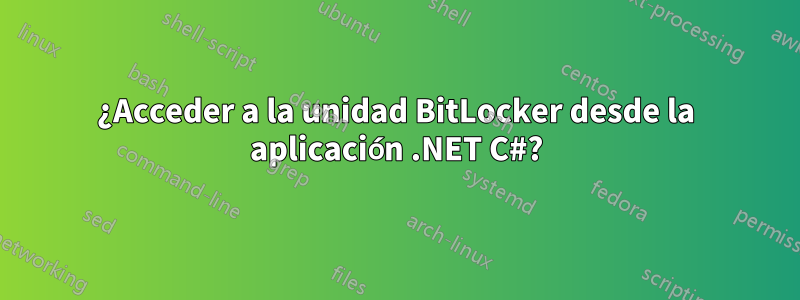 ¿Acceder a la unidad BitLocker desde la aplicación .NET C#?