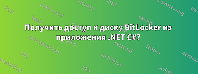 Получить доступ к диску BitLocker из приложения .NET C#?