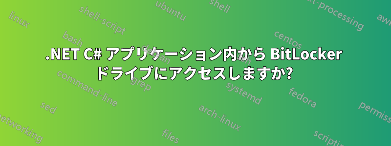 .NET C# アプリケーション内から BitLocker ドライブにアクセスしますか?