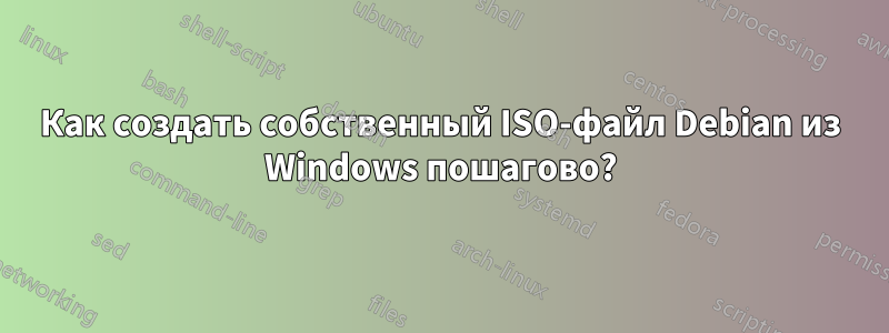 Как создать собственный ISO-файл Debian из Windows пошагово?