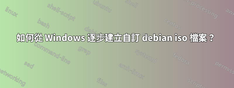 如何從 Windows 逐步建立自訂 debian iso 檔案？