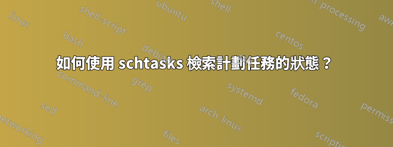 如何使用 schtasks 檢索計劃任務的狀態？