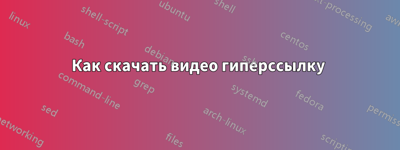 Как скачать видео гиперссылку