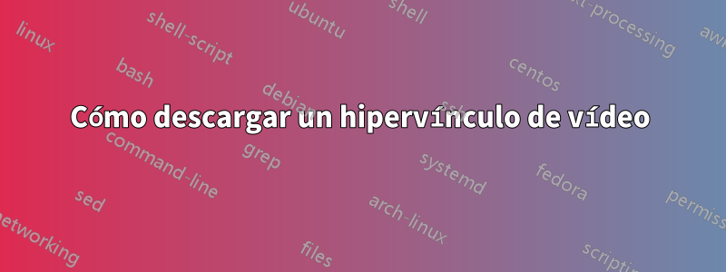 Cómo descargar un hipervínculo de vídeo