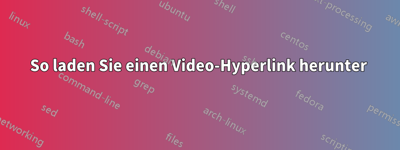 So laden Sie einen Video-Hyperlink herunter