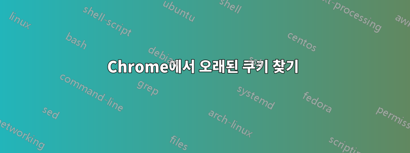 Chrome에서 오래된 쿠키 찾기