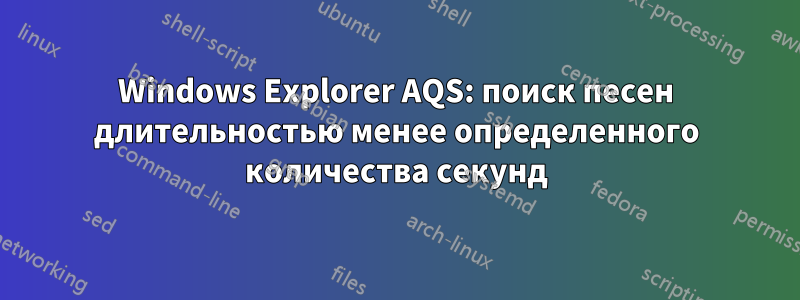 Windows Explorer AQS: поиск песен длительностью менее определенного количества секунд