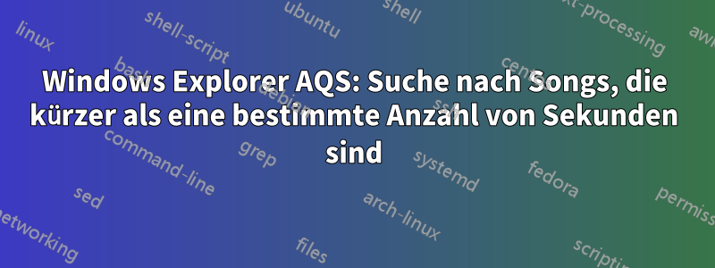 Windows Explorer AQS: Suche nach Songs, die kürzer als eine bestimmte Anzahl von Sekunden sind
