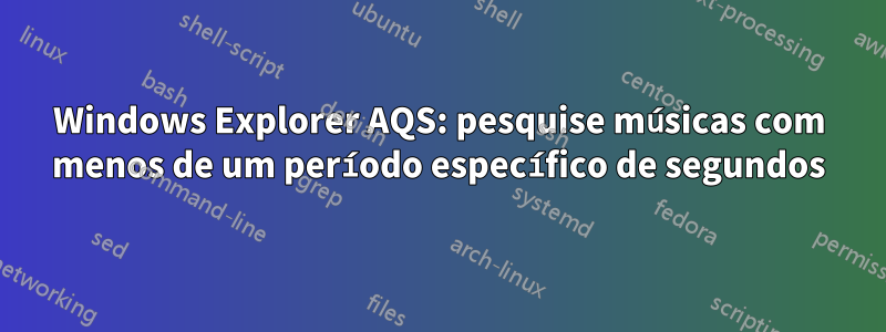 Windows Explorer AQS: pesquise músicas com menos de um período específico de segundos