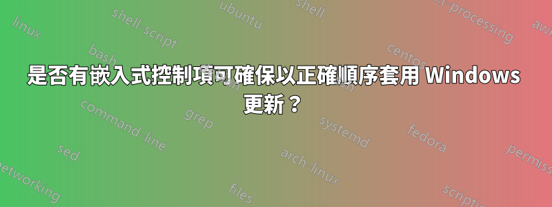 是否有嵌入式控制項可確保以正確順序套用 Windows 更新？