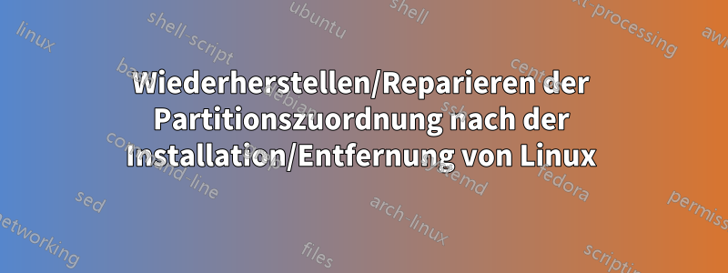 Wiederherstellen/Reparieren der Partitionszuordnung nach der Installation/Entfernung von Linux