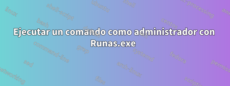 Ejecutar un comando como administrador con Runas.exe 