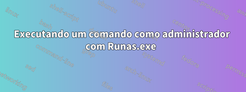 Executando um comando como administrador com Runas.exe 