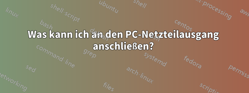 Was kann ich an den PC-Netzteilausgang anschließen?