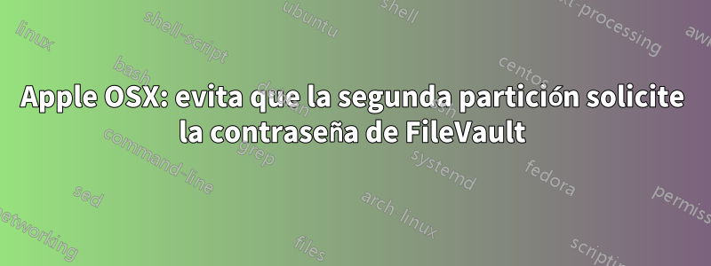 Apple OSX: evita que la segunda partición solicite la contraseña de FileVault