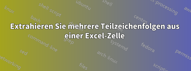 Extrahieren Sie mehrere Teilzeichenfolgen aus einer Excel-Zelle