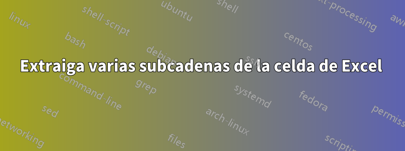 Extraiga varias subcadenas de la celda de Excel