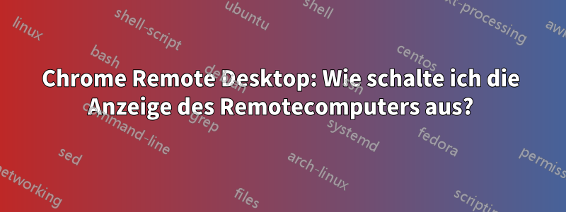 Chrome Remote Desktop: Wie schalte ich die Anzeige des Remotecomputers aus?