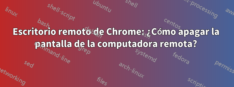 Escritorio remoto de Chrome: ¿Cómo apagar la pantalla de la computadora remota?
