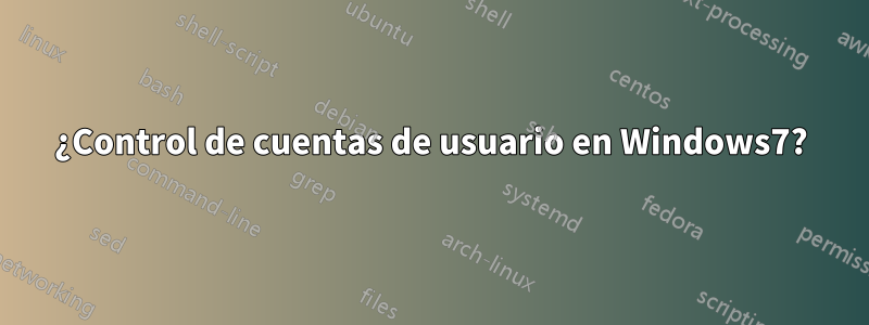 ¿Control de cuentas de usuario en Windows7?