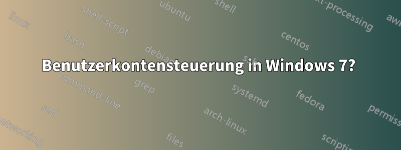 Benutzerkontensteuerung in Windows 7?