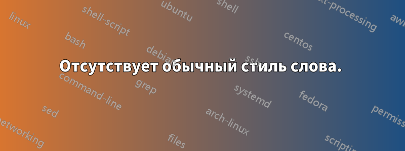 Отсутствует обычный стиль слова.