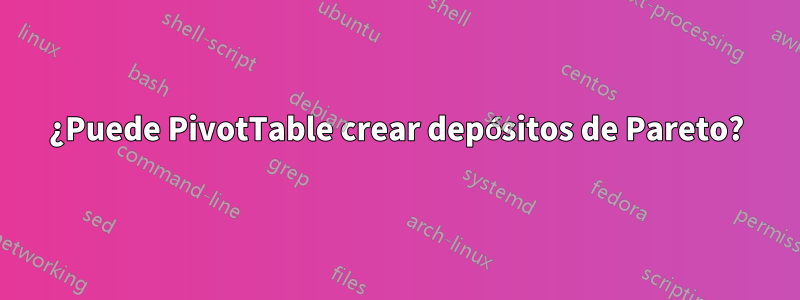 ¿Puede PivotTable crear depósitos de Pareto?