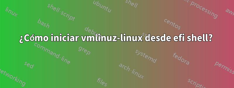 ¿Cómo iniciar vmlinuz-linux desde efi shell?