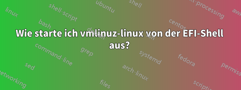 Wie starte ich vmlinuz-linux von der EFI-Shell aus?