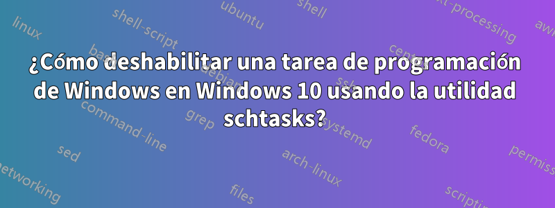 ¿Cómo deshabilitar una tarea de programación de Windows en Windows 10 usando la utilidad schtasks?