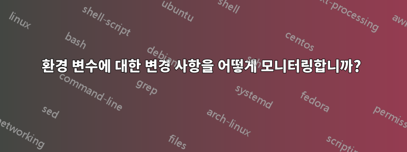 환경 변수에 대한 변경 사항을 어떻게 모니터링합니까?