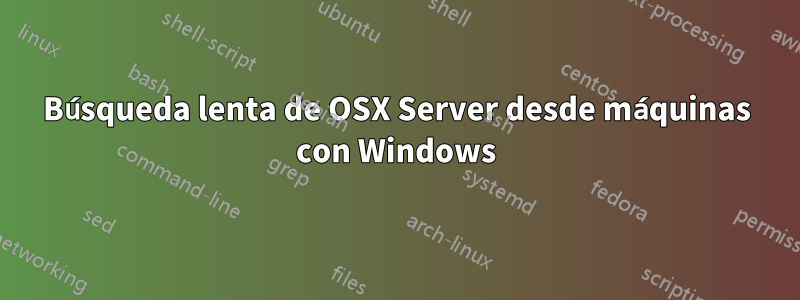 Búsqueda lenta de OSX Server desde máquinas con Windows