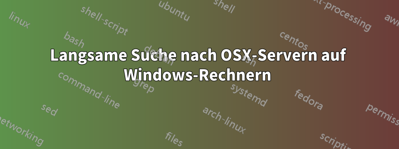 Langsame Suche nach OSX-Servern auf Windows-Rechnern