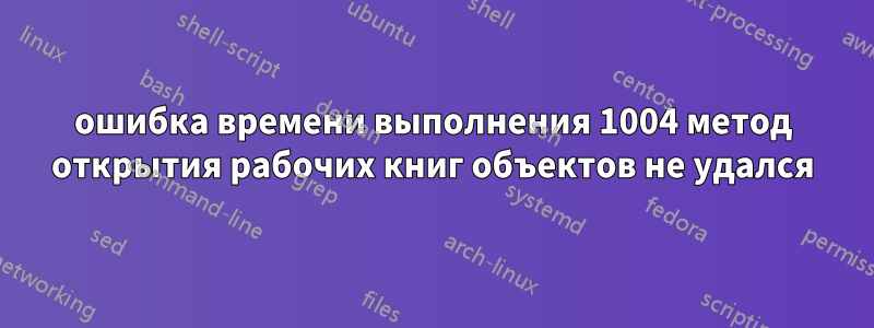 ошибка времени выполнения 1004 метод открытия рабочих книг объектов не удался