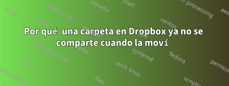 Por qué una carpeta en Dropbox ya no se comparte cuando la moví