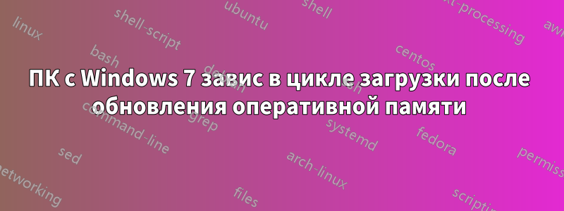 ПК с Windows 7 завис в цикле загрузки после обновления оперативной памяти