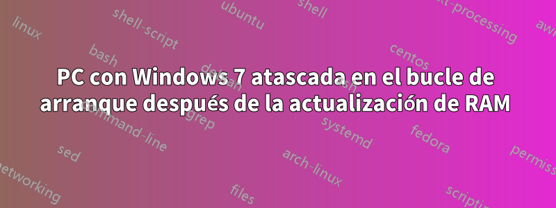 PC con Windows 7 atascada en el bucle de arranque después de la actualización de RAM