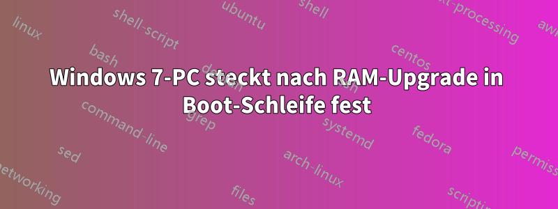 Windows 7-PC steckt nach RAM-Upgrade in Boot-Schleife fest