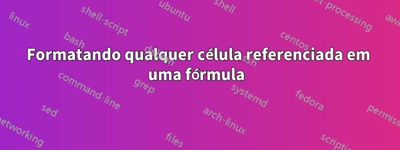 Formatando qualquer célula referenciada em uma fórmula 