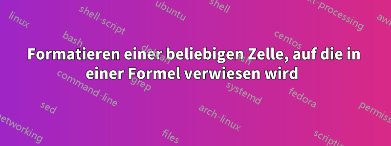 Formatieren einer beliebigen Zelle, auf die in einer Formel verwiesen wird 