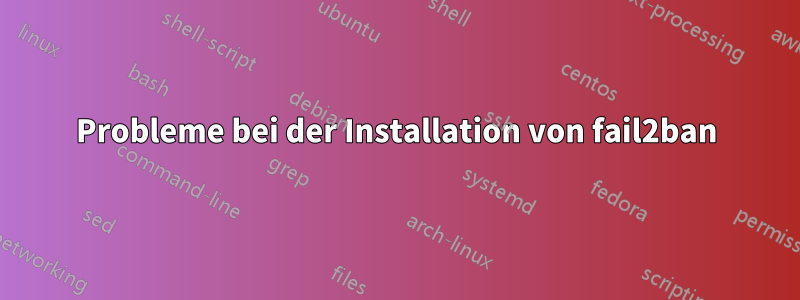 Probleme bei der Installation von fail2ban
