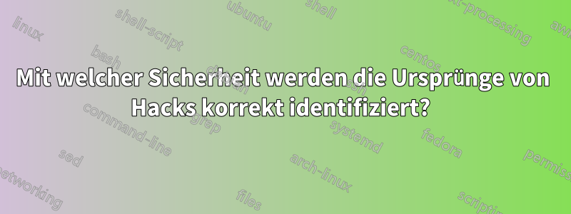 Mit welcher Sicherheit werden die Ursprünge von Hacks korrekt identifiziert? 