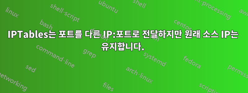 IPTables는 포트를 다른 IP:포트로 전달하지만 원래 소스 IP는 유지합니다.
