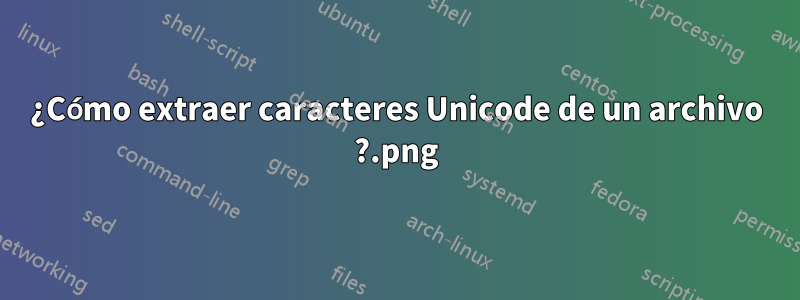 ¿Cómo extraer caracteres Unicode de un archivo .png?