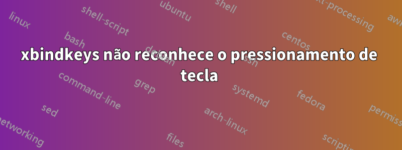 xbindkeys não reconhece o pressionamento de tecla