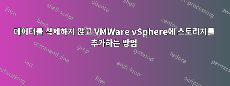 데이터를 삭제하지 않고 VMWare vSphere에 스토리지를 추가하는 방법